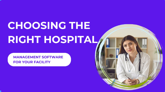 Choosing the right hospital management software for your facility